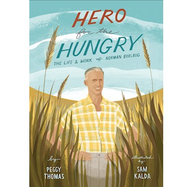 Hero For The Hungry: The Life And Work Of Norman Borlaug